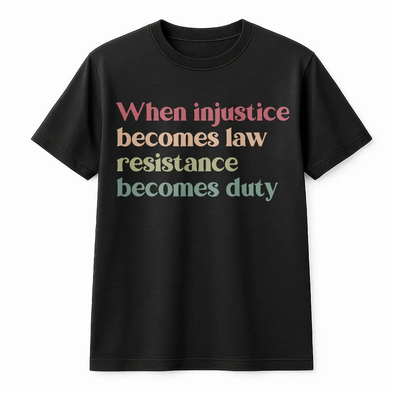 When Injustice Becomes Law Resistance Becomes Duty T-Shirt | Retro Typography Protest Shirt | 100% Cotton Premium Tee | Social Justice Activist Gift